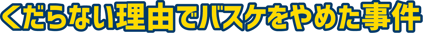 くだらない理由でバスケをやめた事件