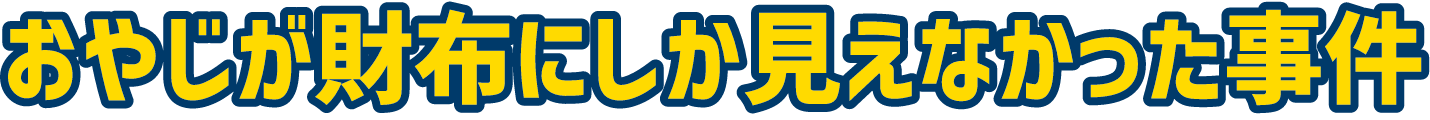 おやじが財布にしか見えなかった事件