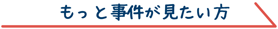 もっと事件が見たい方
